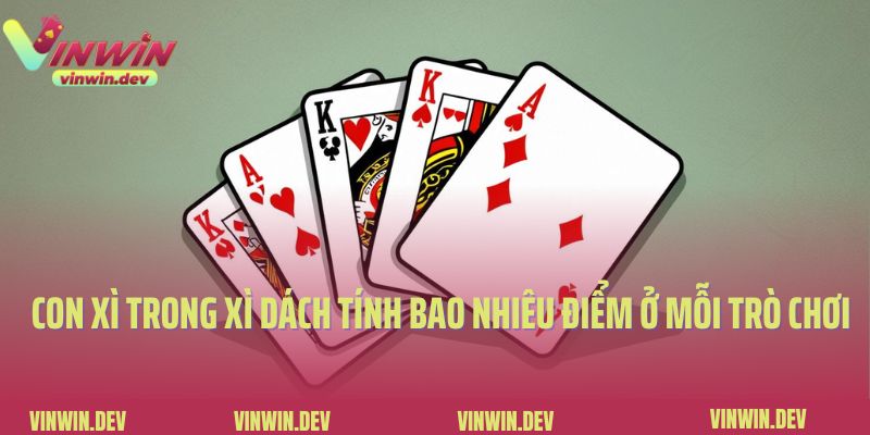 Con xì trong xì dách tính bao nhiêu điểm ở mỗi trò chơi