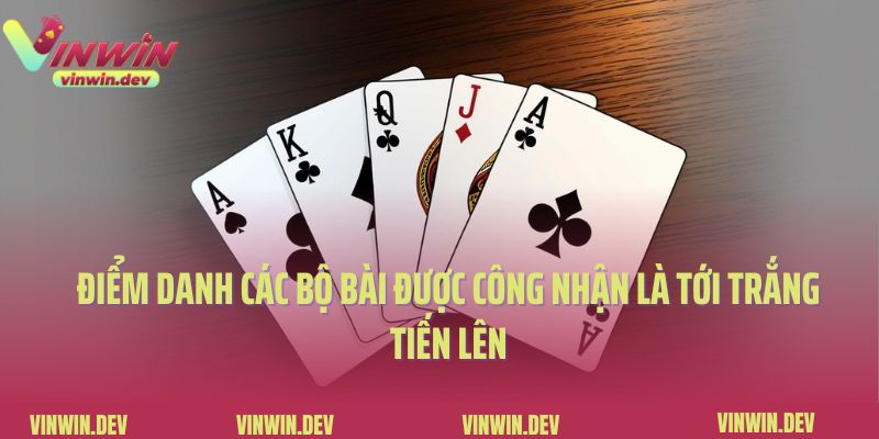 Điểm danh các bộ bài được công nhận là tới trắng tiến lên
