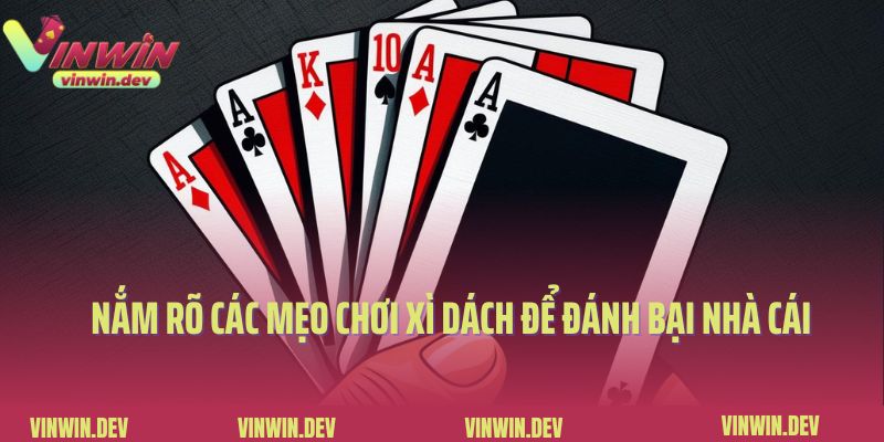 Nắm rõ các mẹo chơi xì dách để đánh bại nhà cái
