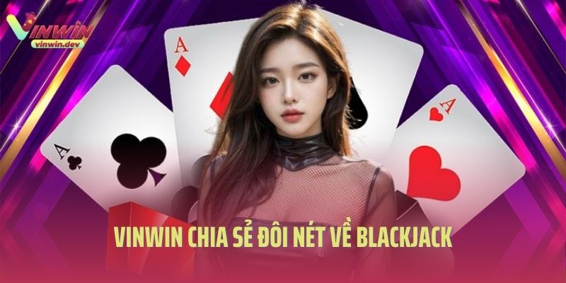 Vinwin chia sẻ đôi nét về blackjack là gì?