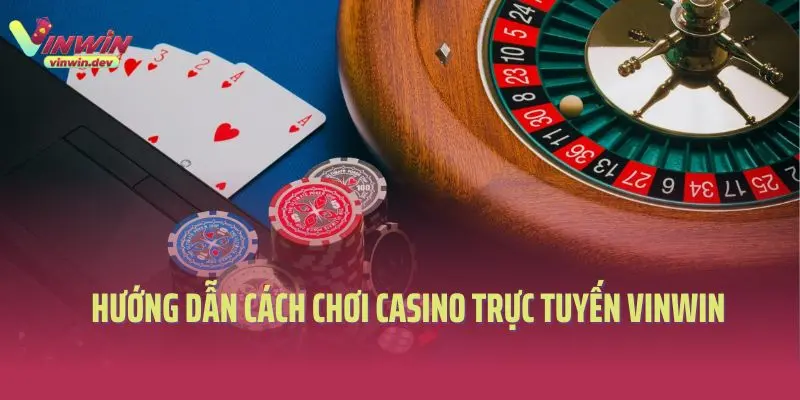 Hướng dẫn cách chơi casino trực tuyến Vinwin