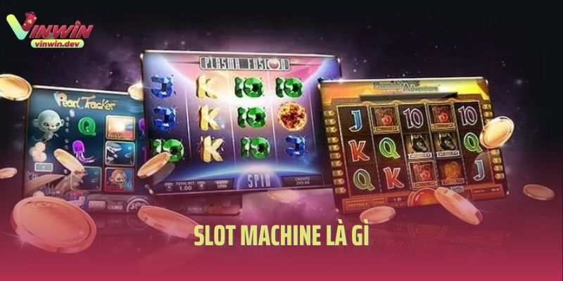 Khám phá Slot Machine Là Gì Trong Sân Chơi Trực Tuyến Vinwin 