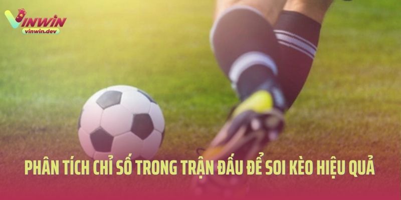 Phân tích chỉ số trong trận đấu để soi kèo hiệu quả 