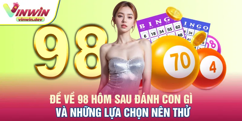 Đề về 98 hôm sau đánh con gì và các bộ số cần thiết
