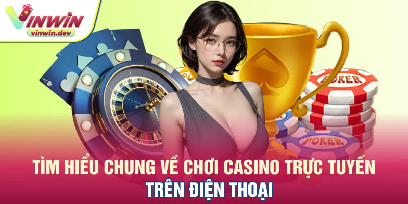 Sơ lược về hình thức chơi casino trực tuyến trên điện thoại