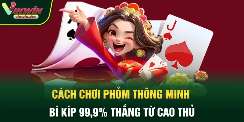 Cách chơi phỏm thông minh - Bí kíp thắng từ cao thủ
