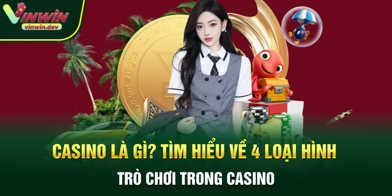 Casino là gì? Tìm hiểu về 4 loại hình trò chơi trong casino