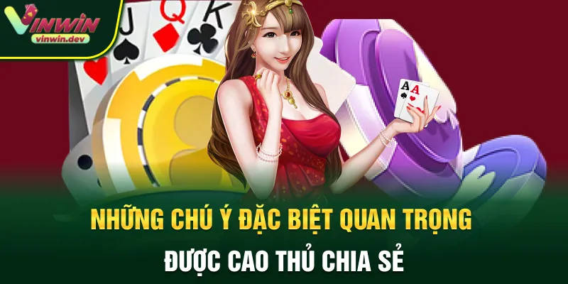 Những chú ý đặc biệt quan trọng được cao thủ chia sẻ