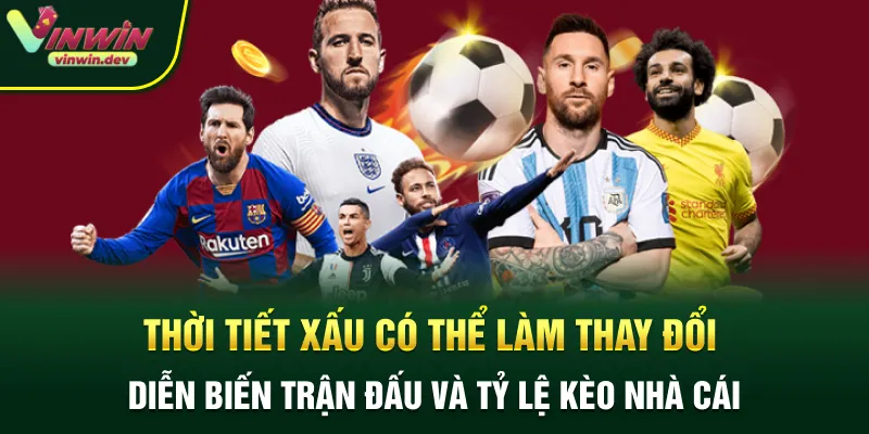 Thời tiết xấu có thể làm thay đổi diễn biến trận đấu và tỷ lệ kèo nhà cái